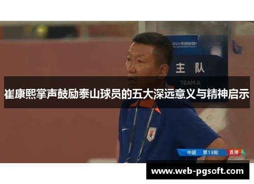 崔康熙掌声鼓励泰山球员的五大深远意义与精神启示