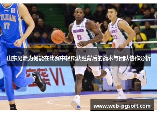 山东男篮为何能在比赛中轻松获胜背后的战术与团队协作分析