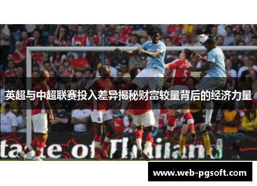 英超与中超联赛投入差异揭秘财富较量背后的经济力量