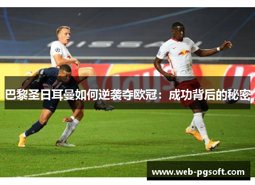 巴黎圣日耳曼如何逆袭夺欧冠：成功背后的秘密
