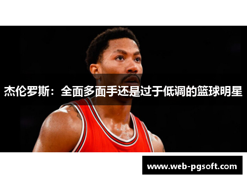 杰伦罗斯：全面多面手还是过于低调的篮球明星
